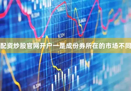 配资炒股官网开户一是成份券所在的市场不同