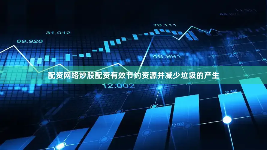 配资网络炒股配资有效节约资源并减少垃圾的产生