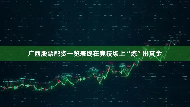 广西股票配资一览表终在竞技场上“炼”出真金