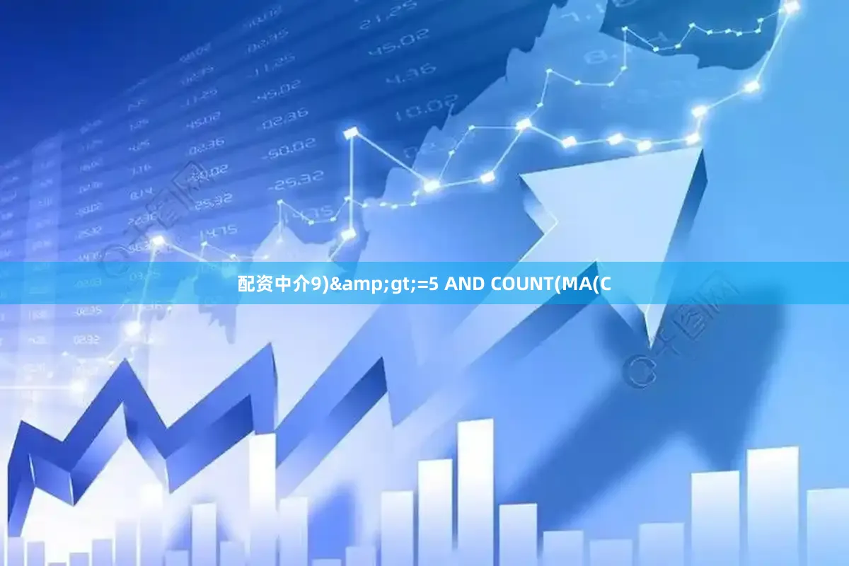 配资中介9)&gt;=5 AND COUNT(MA(C