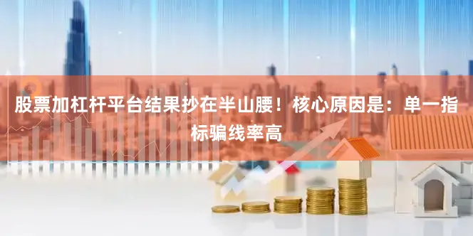 股票加杠杆平台结果抄在半山腰！核心原因是：单一指标骗线率高
