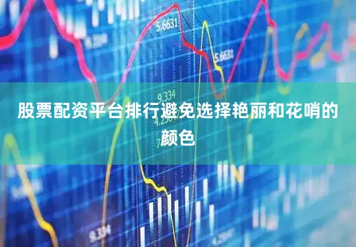 股票配资平台排行避免选择艳丽和花哨的颜色